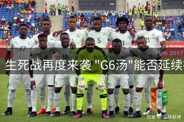生死战再度来袭 "G6汤"能否延续神奇表现？